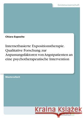 Internetbasierte Expositionstherapie. Qualitative Forschung zur Anpassungsfaktoren von Angstpatienten an eine psychotherapeutische Intervention Chiara Esposito 9783346506467 Grin Verlag - książka