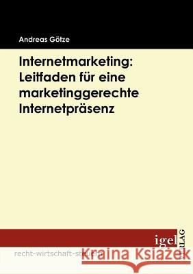 Internetmarketing: Leitfaden für eine marketinggerechte Internetpräsenz Goetze, Andreas   9783868151886 Igel Verlag - książka