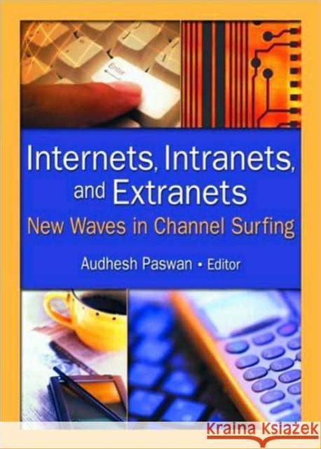 Internets, Intranets, and Extranets: New Waves in Channel Surfing Paswan, Audhesh 9780789020116 Taylor & Francis - książka