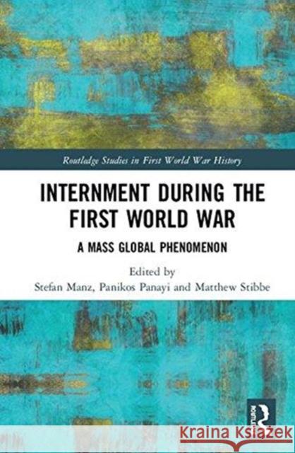Internment During the First World War: A Mass Global Phenomenon Stefan Manz Panikos Panayi Matthew Stibbe 9780415787444 Routledge - książka