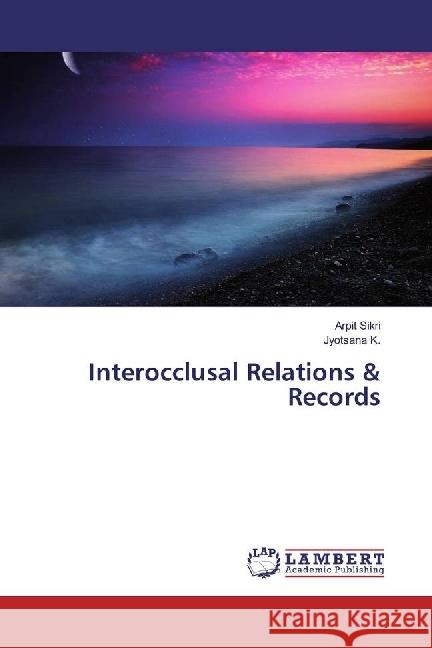 Interocclusal Relations & Records Sikri, Arpit; K., Jyotsana 9786202066129 LAP Lambert Academic Publishing - książka