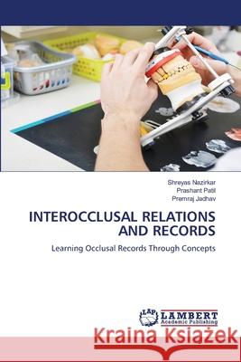 INTEROCCLUSAL RELATIONS AND RECORDS Nazirkar, Shreyas, Patil, Prashant, Jadhav, Premraj 9786208454111 LAP Lambert Academic Publishing - książka