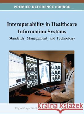 Interoperability in Healthcare Information Systems: Standards, Management, and Technology Sicilia, Miguel Ángel 9781466630000 Medical Information Science Reference - książka