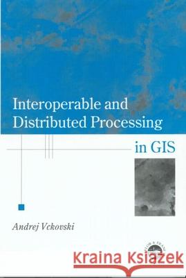 Interoperable and Distributed Processing in GIS Andrej Vckovski Andre J. Vckowski 9780748407927 CRC Press - książka