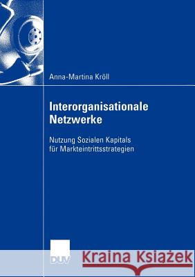 Interorganisationale Netzwerke: Nutzung Sozialen Kapitals Für Markteintrittsstrategien Kröll, Anna-Martina 9783824407255 Deutscher Universitats Verlag - książka