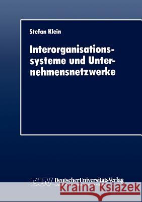 Interorganisationssysteme Und Unternehmensnetzwerke: Wechselwirkungen Zwischen Organisatorischer Und Informationstechnischer Entwicklung Klein, Stefan 9783824402939 Deutscher Universitats Verlag - książka