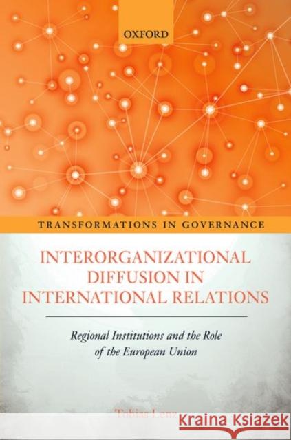 Interorganizational Diffusion in International Relations: Regional Institutions and the Role of the European Union Tobias Lenz 9780198823827 Oxford University Press, USA - książka