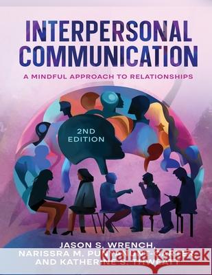 Interpersonal Communication: A Mindful Approach to Relationships Jason S. Wrench Narissra M. Punyanunt-Carter Katherine S. Thweatt 9781956862225 Milne Open Textbooks - książka