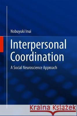 Interpersonal Coordination: A Social Neuroscience Approach Inui, Nobuyuki 9789811317644 Springer - książka