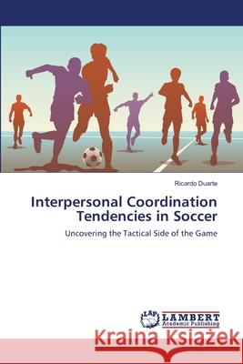 Interpersonal Coordination Tendencies in Soccer Ricardo Duarte 9783659229220 LAP Lambert Academic Publishing - książka