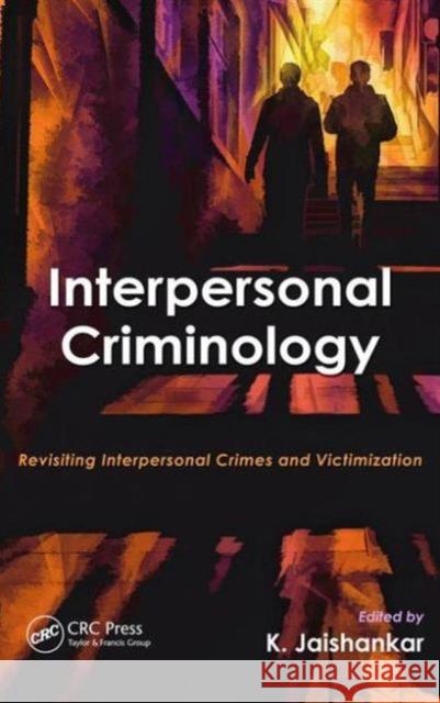 Interpersonal Criminology: Revisiting Interpersonal Crimes and Victimization K. Jaishankar 9781498748599 CRC Press - książka