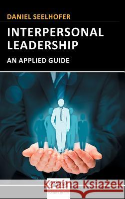 Interpersonal Leadership: An Applied Guide Daniel Seelhofer 9783952394496 Ogma Education - książka