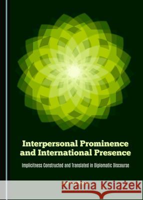 Interpersonal Prominence and International Presence: Implicitness Constructed and Translated in Diplomatic Discourse Junfeng Zhang 9781443877008 Cambridge Scholars Publishing (RJ) - książka