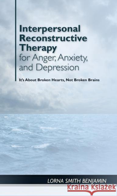 Interpersonal Reconstructive Therapy for Anger, Anxiety, and Depression: It's about Broken Hearts, Not Broken Brains Lorna Smith Benjamin 9781433828904 American Psychological Association (APA) - książka