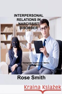 Interpersonal Relations in Narcissist Disorder: Therapeutic Treatment In Narcissist & Narcissicm Rose Smith 9781803034126 Rose Smith - książka