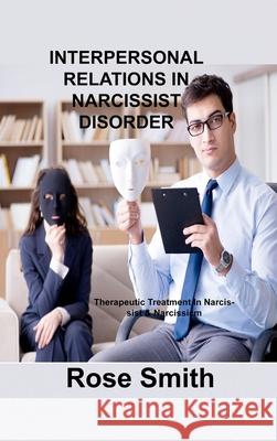 Interpersonal Relations in Narcissist Disorder: Therapeutic Treatment In Narcissist & Narcissicm Rose Smith 9781803034133 Rose Smith - książka