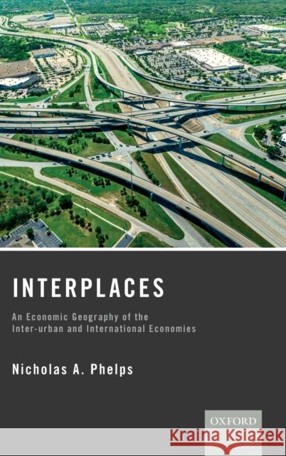 Interplaces: An Economic Geography of the Inter-Urban and International Economies Nicholas Phelps 9780199668229 Oxford University Press, USA - książka