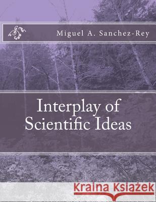 Interplay of Scientific Ideas Miguel a. Sanchez-Rey 9781534948273 Createspace Independent Publishing Platform - książka