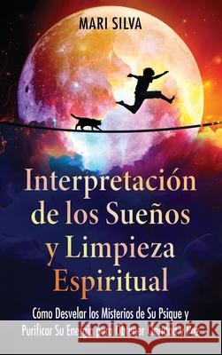 Interpretaci?n de los sue?os y limpieza espiritual: C?mo desvelar los misterios de su psique y purificar su energ?a para obtener claridad y paz Mari Silva 9781638185147 Primasta - książka