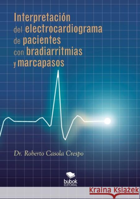 Interpretación del electrocardiograma de pacientes con bradiarritmias y marcapasos Roberto Casola 9788468678092 Bubok Publishing S.L. - książka