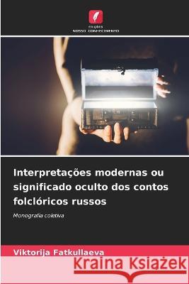 Interpretacoes modernas ou significado oculto dos contos folcloricos russos Viktorija Fatkullaeva   9786205658918 Edicoes Nosso Conhecimento - książka