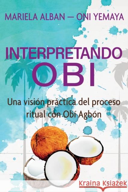 Interpretando Obí: Una visión práctica del proceso ritual con Obí Agbón Mariela Albán Oní Yemayá 9781708769444 Independently Published - książka