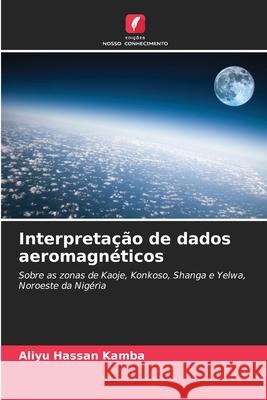 Interpreta??o de dados aeromagn?ticos Aliyu Hassa 9786207678297 Edicoes Nosso Conhecimento - książka