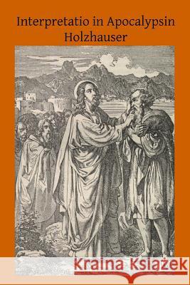 Interpretatio in Apocalypsin Bartholomaei Holzhauser Brother Hermenegil 9781502792044 Createspace - książka