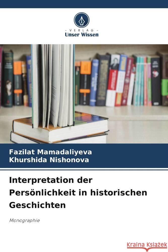 Interpretation der Persönlichkeit in historischen Geschichten MAMADALIYEVA, Fazilat, Nishonova, Khurshida 9783330351127 Verlag Unser Wissen - książka