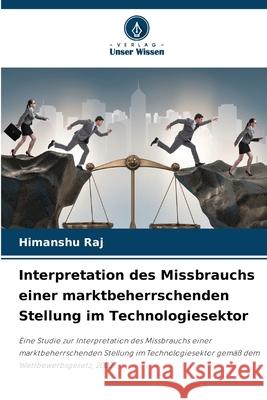 Interpretation des Missbrauchs einer marktbeherrschenden Stellung im Technologiesektor Raj, Himanshu 9786208667740 Verlag Unser Wissen - książka