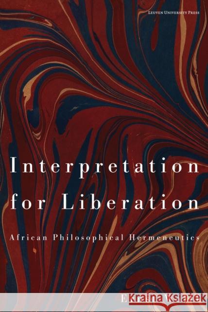 Interpretation for Liberation: African Philosophical Hermeneutics Ernst (Professor of Philosophy, KU Leuven & University of Pretoria) Wolff 9789462704831 Leuven University Press - książka