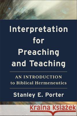 Interpretation for Preaching and Teaching: An Introduction to Biblical Hermeneutics Stanley E. Porter 9781540966551 Baker Academic - książka