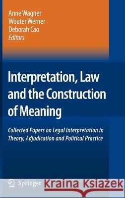 Interpretation, Law and the Construction of Meaning: Collected Papers on Legal Interpretation in Theory, Adjudication and Political Practice Wagner, Anne 9781402053191 Springer - książka