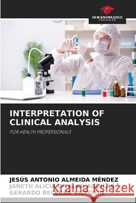 Interpretation of Clinical Analysis Jesus Antonio Almeida Mendez Janeth Alicia Citalan Aguilar Gerardo Becerra Victorio 9786206077145 Our Knowledge Publishing - książka