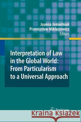 Interpretation of Law in the Global World: From Particularism to a Universal Approach Joanna Jemielniak Przemyslaw Miklaszewicz  9783642439568 Springer - książka