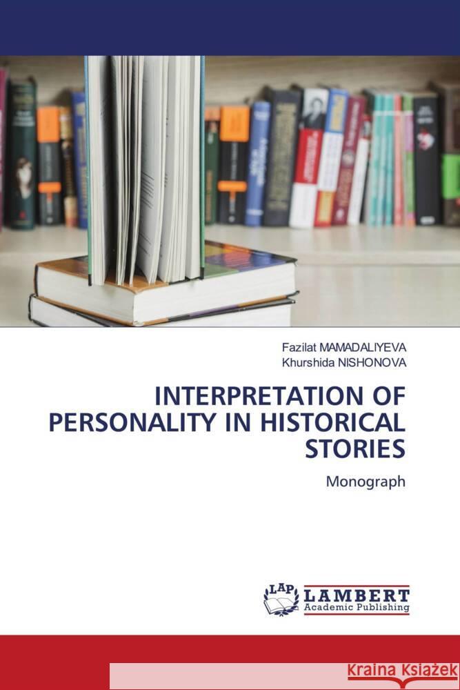 INTERPRETATION OF PERSONALITY IN HISTORICAL STORIES MAMADALIYEVA, Fazilat, Nishonova, Khurshida 9783659621505 LAP Lambert Academic Publishing - książka