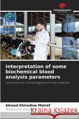 Interpretation of some biochemical blood analysis parameters Metref, Ahmed Khiredine, Aouane, Nedjema 9786209631689 Our Knowledge Publishing - książka