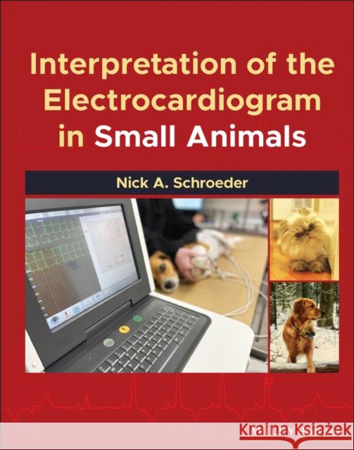 Interpretation of the Electrocardiogram in Small Animals Nick A. Schroeder 9781119763055 Wiley-Blackwell - książka
