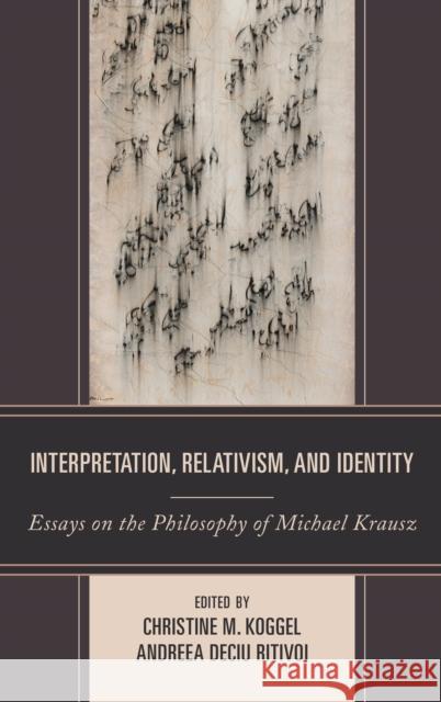 Interpretation, Relativism, and Identity: Essays on the Philosophy of Michael Krausz Koggel, Christine M. 9781498554749 Lexington Books - książka