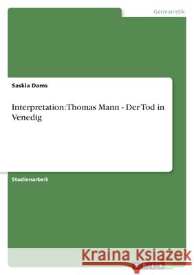 Interpretation: Thomas Mann - Der Tod in Venedig Saskia Dams 9783638956314 Grin Verlag - książka