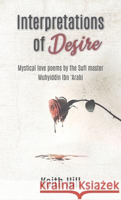 Interpretations of Desire: Mystical love poems by the Sufi Master Muyhiddin Ibn 'Arabi Keith Hill 9780995133358 Attar Books - książka