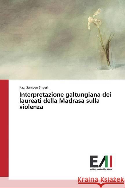 Interpretazione galtungiana dei laureati della Madrasa sulla violenza Sheesh, Kazi Sameeo 9786200558626 Edizioni Accademiche Italiane - książka