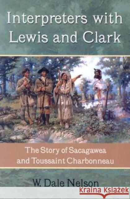 Interpreters with Lewis and Clark: The Story of Sacagawea and Toussaint Charbonneau Nelson, W. Dale 9781574411812 University of North Texas Press - książka