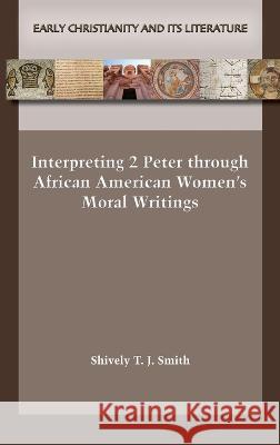 Interpreting 2 Peter through African American Women\'s Moral Writings Shively T. J. Smith 9781628373172 SBL Press - książka
