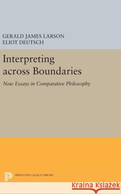 Interpreting Across Boundaries: New Essays in Comparative Philosophy Gerald James Larson Eliot Deutsch 9780691635392 Princeton University Press - książka