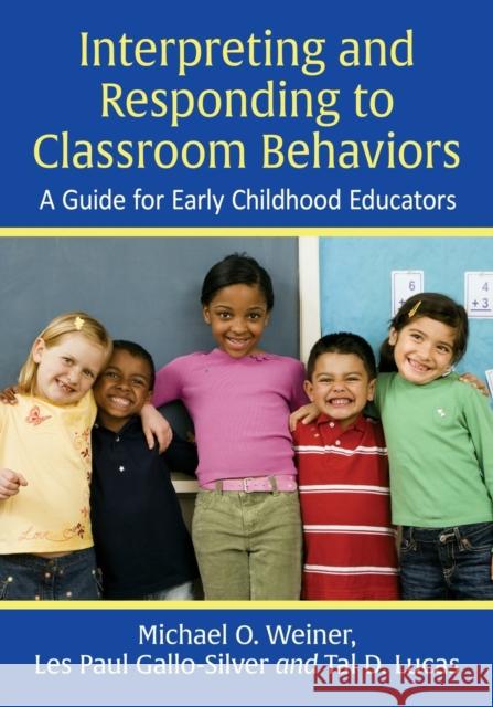 Interpreting and Responding to Classroom Behaviors: A Guide for Early Childhood Educators Michael O. Weiner Les Paul Gallo-Silver Tal D. Lucas 9781476673752 McFarland & Company - książka