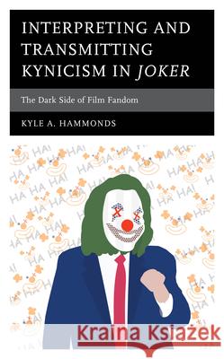 Interpreting and Transmitting Kynicism in Joker: The Dark Side of Film Fandom Kyle A. Hammonds 9781666930863 Lexington Books - książka