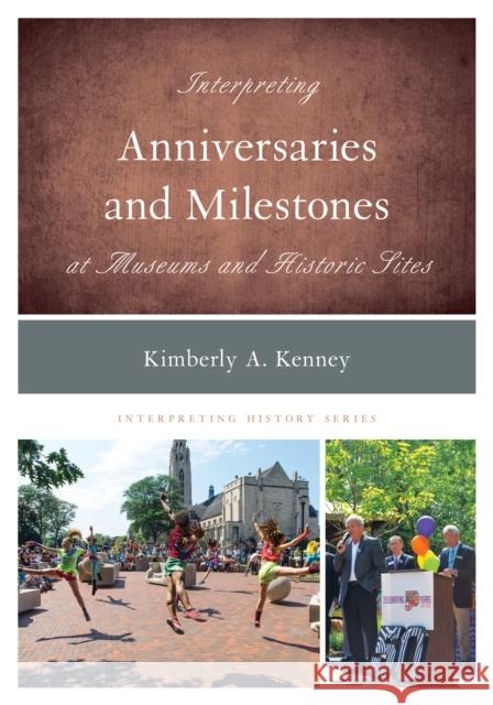 Interpreting Anniversaries and Milestones at Museums and Historic Sites Kimberly A. Kenney 9781442264465 Rowman & Littlefield Publishers - książka