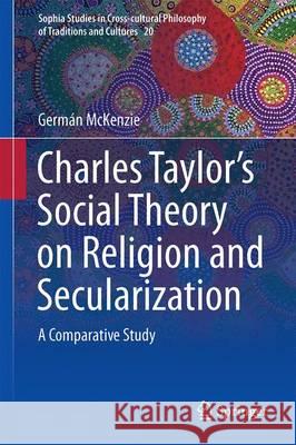 Interpreting Charles Taylor's Social Theory on Religion and Secularization: A Comparative Study McKenzie, Germán 9783319476988 Springer - książka
