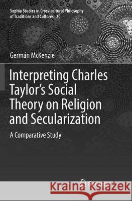 Interpreting Charles Taylor's Social Theory on Religion and Secularization: A Comparative Study McKenzie, Germán 9783319838014 Springer - książka